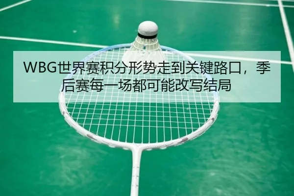 WBG世界赛积分形势走到关键路口，季后赛每一场都可能改写结局